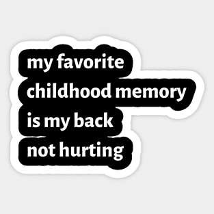 My Favorite Childhood Memory Is My Back Not Hurting Sticker